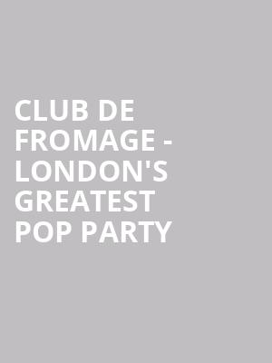 Club De Fromage - London's Greatest Pop Party at O2 Academy Islington